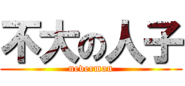 不大の人子 (neverman)