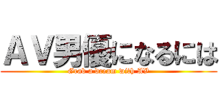 ＡＶ男優になるには (Grab a dream with AV)