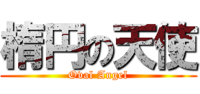 楕円の天使 (Oval Angel)
