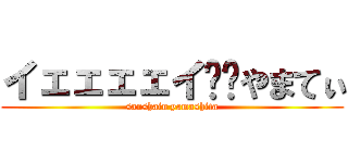 イェェェェイ‼︎やまてぃ (sanshain yamashita)