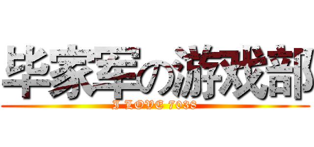 毕家军の游戏部 (I LOVE 7038)