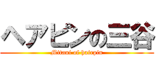 ヘアピンの三谷 (Mitani of hairpin)