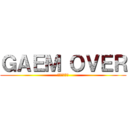 ＧＡＥＭ ＯＶＥＲ (うん、やろう)