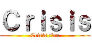 Ｃｒｉｓｉｓ (Crisis clan)