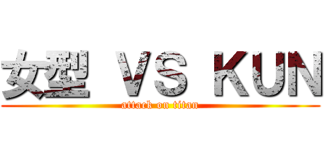 女型 ＶＳ ＫＵＮ (attack on titan)