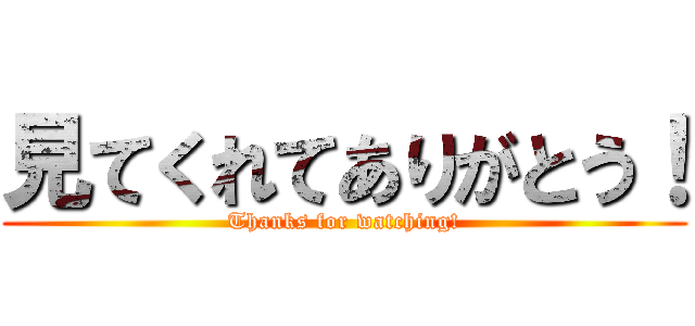 見てくれてありがとう！ (Thanks for watching!)