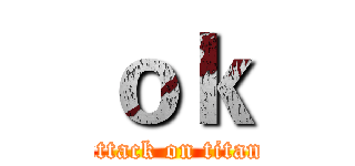 ｏｋ (attack on titan)