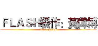 ＦＬＡＳＨ製作：黃偉博 (ALL~PASS)