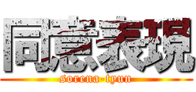 同意表現 (sorena-tyun)