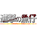 進撃の魚仔 (attack on fish)