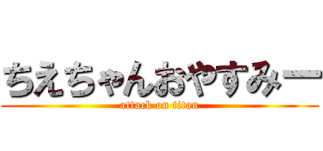 ちえちゃんおやすみー (attack on titan)