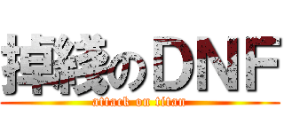 掉綫のＤＮＦ (attack on titan)