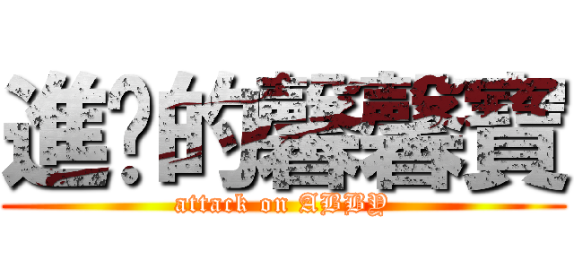 進擊的馨馨寶 (attack on ABBY)