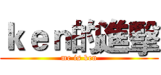 ｋｅｎ的進擊 (me is ken)