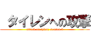  タイレンへの攻撃 (attack on tylen; season 3)