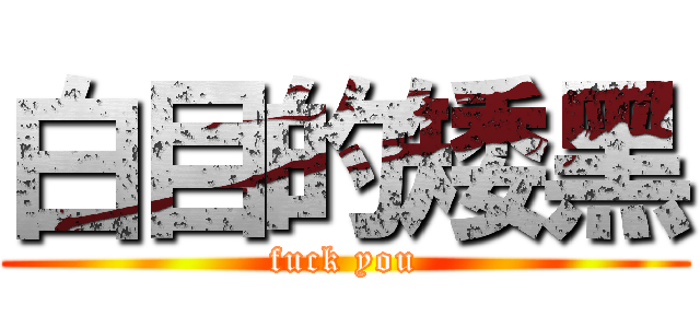 白目的矮黑 (fuck you)