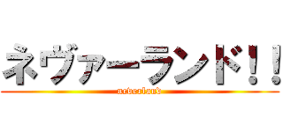 ネヴァーランド！！ (neverland)