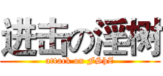 进击の淫树 (attack on FShZ)