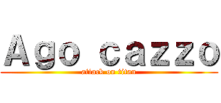 Ａｇｏ ｃａｚｚｏ (attack on titan)