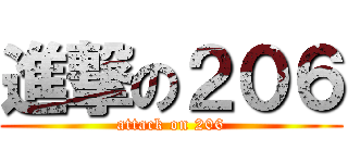 進撃の２０６ (attack on 206)