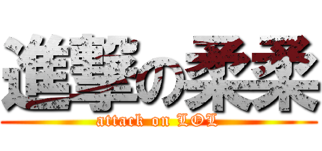 進撃の柔柔 (attack on LOL)