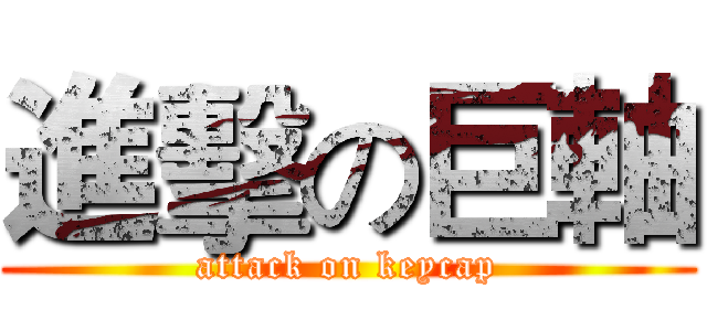 進擊の巨軸 (attack on keycap)