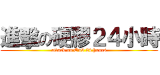 進擊の硬膠２４小時 (attack on On9 24 hours)