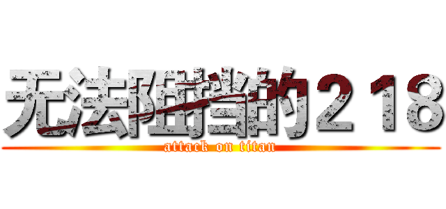 无法阻挡的２１８ (attack on titan)