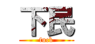 下民 (fuck)