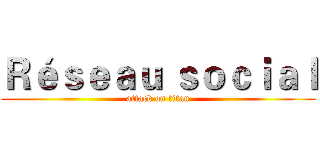Ｒéｓｅａｕ ｓｏｃｉａｌ (attack on titan)