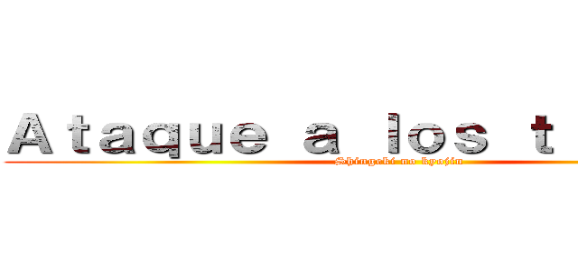 Ａｔａｑｕｅ ａ ｌｏｓ ｔｉｔａｎｅｓ (Shingeki no kyojin)