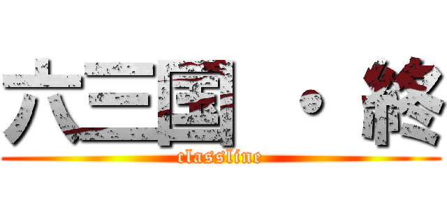 六三国 ・ 終 (classline)