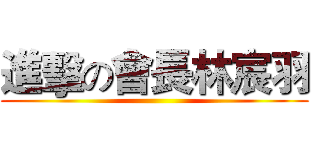 進擊の會長林宸羽 ()