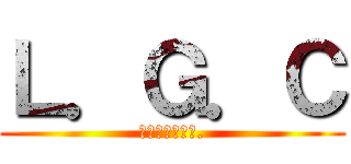 Ｌ．Ｇ．Ｃ (ＬＭ．ＧＥＥＫ.)