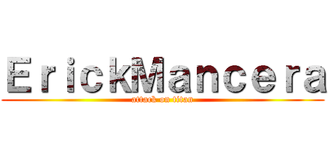 ＥｒｉｃｋＭａｎｃｅｒａ (attack on titan)
