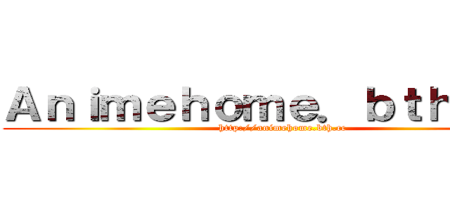 Ａｎｉｍｅｈｏｍｅ．ｂｔｈ．ｃｃ (http://animehome.bth.cc)