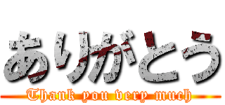 ありがとう (Thank you very much)