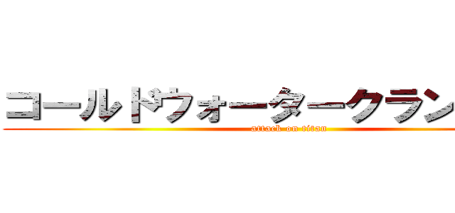 コールドウォータークランキング (attack on titan)