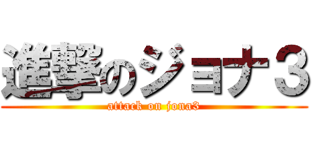 進撃のジョナ３ (attack on jona3)