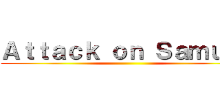 Ａｔｔａｃｋ ｏｎ Ｓａｍｕｅｌ ()