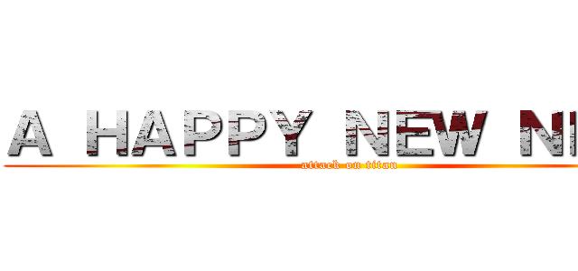 Ａ ＨＡＰＰＹ ＮＥＷ ＮＥＡＲ (attack on titan)