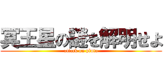 冥王星の謎を解明せよ (attack on pluto)