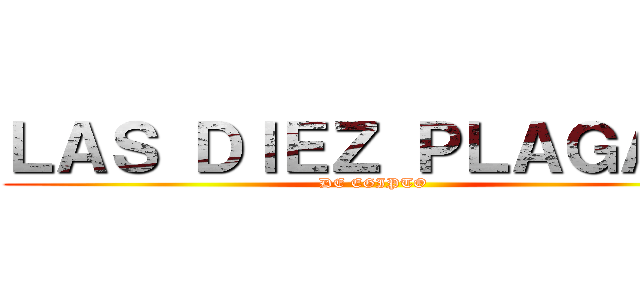ＬＡＳ ＤＩＥＺ ＰＬＡＧＡＳ  (DE EGIPTO )