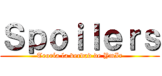 Ｓｐｏｉｌｅｒｓ (Teoría la verdad de YmIr)