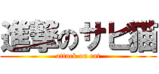 進撃のサビ猫 (attack on cat)