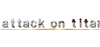 ａｔｔａｃｋ ｏｎ ｔｉｔａｎç (進撃の巨人)