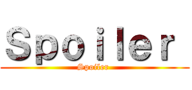 Ｓｐｏｉｌｅｒ  (Spoiler )