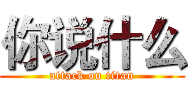 你说什么 (attack on titan)