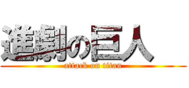 進劇の巨人   (attack on titan)