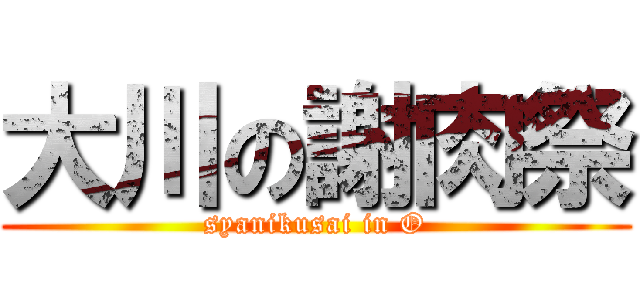 大川の謝肉祭 (syanikusai in O)